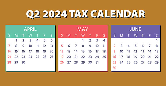 2024 Q2 tax calendar: Key deadlines for businesses and employer